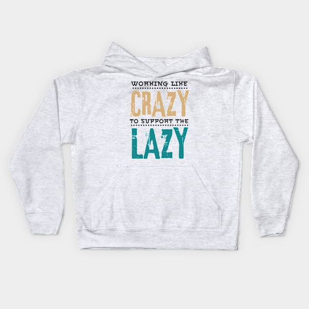 Working Like Crazy To Support The Lazy,Funny Sayings Kids Hoodie by JustBeSatisfied